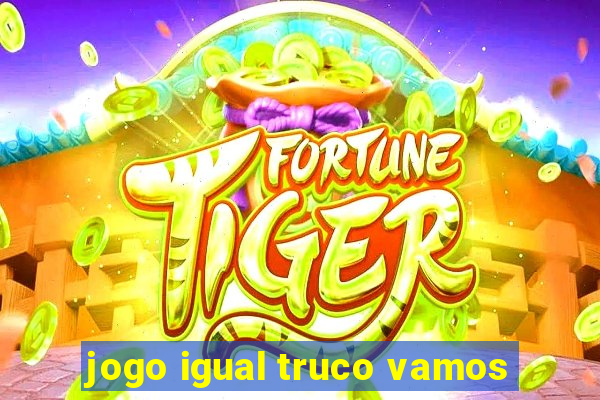 jogo igual truco vamos